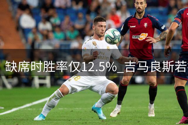 缺席时胜率仅12.5% 吉马良斯若投阿森纳能补上最关键拼图